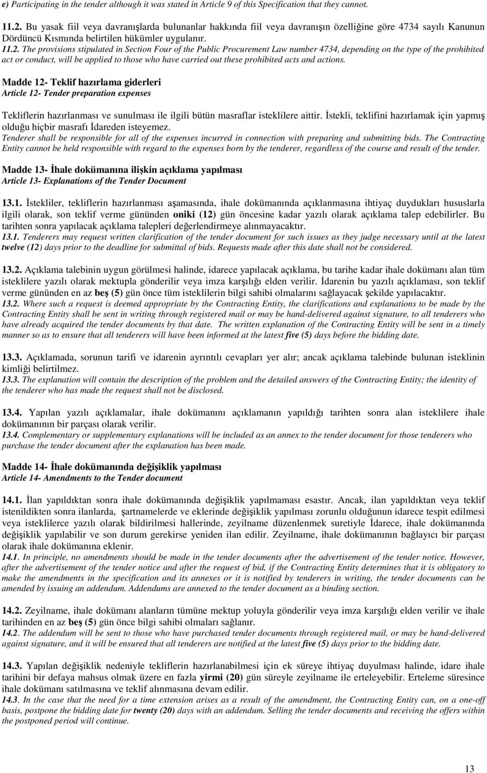 The provisions stipulated in Section Four of the Public Procurement Law number 4734, depending on the type of the prohibited act or conduct, will be applied to those who have carried out these