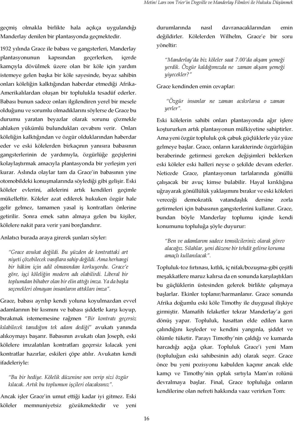 sahibin onları köleliğin kalktığından haberdar etmediği Afrika- Amerikalılardan oluşan bir toplulukla tesadüf ederler.