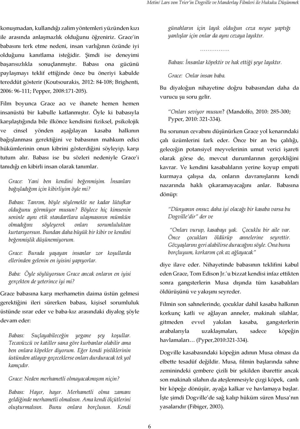 Babası ona gücünü paylaşmayı teklif ettiğinde önce bu öneriyi kabulde tereddüt gösterir (Koutsourakis, 2012: 84-108; Brighenti, 2006: 96-111; Pepper, 2008:171-205).