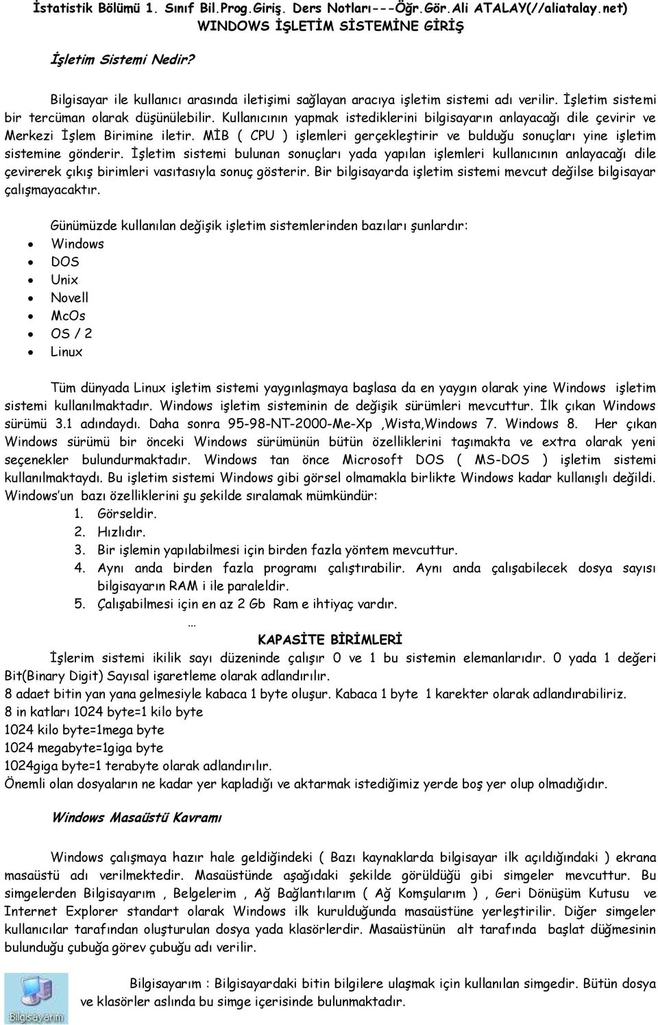 Kullanıcının yapmak istediklerini bilgisayarın anlayacağı dile çevirir ve Merkezi İşlem Birimine iletir. MİB ( CPU ) işlemleri gerçekleştirir ve bulduğu sonuçları yine işletim sistemine gönderir.