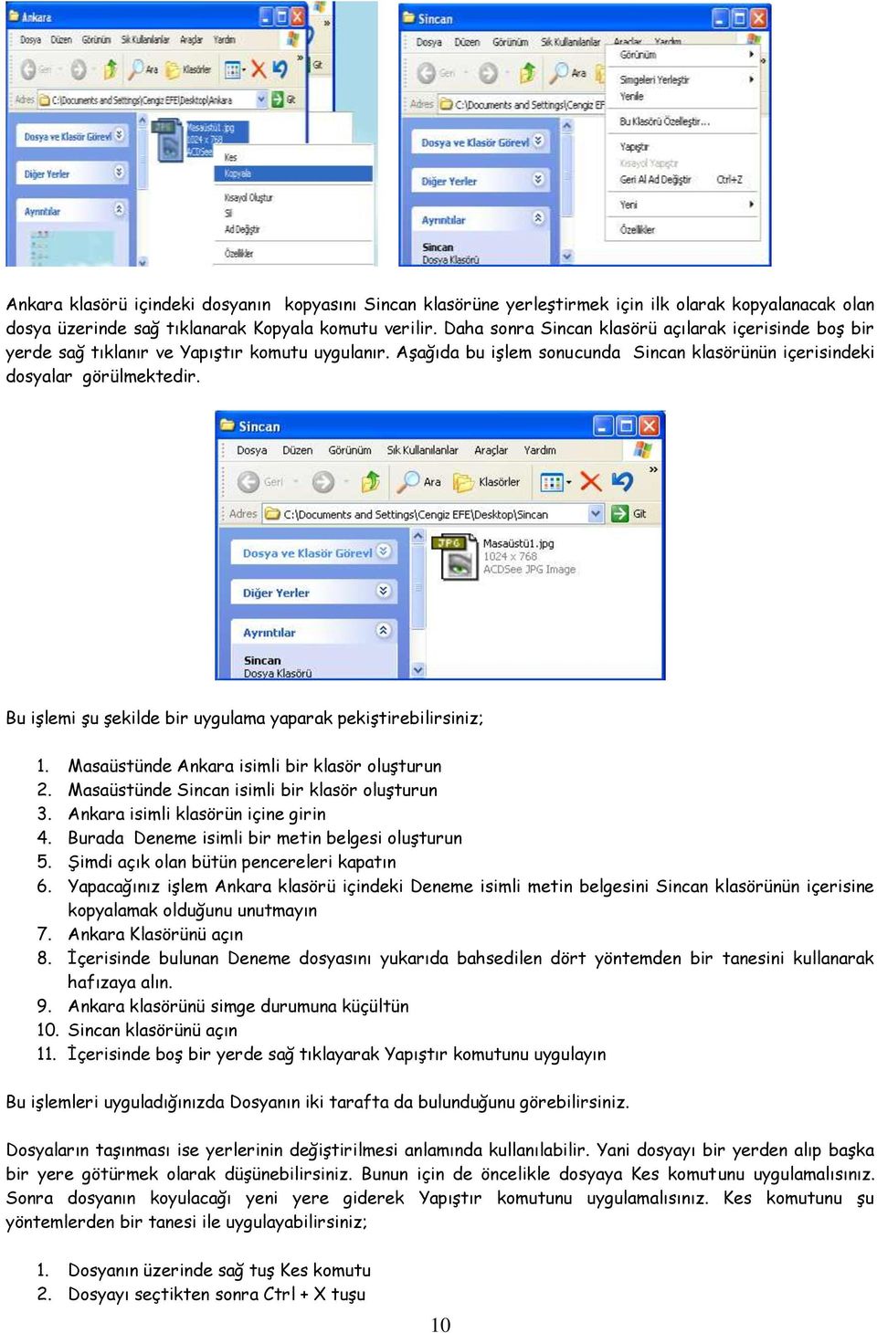 Bu işlemi şu şekilde bir uygulama yaparak pekiştirebilirsiniz; 1. Masaüstünde Ankara isimli bir klasör oluşturun 2. Masaüstünde Sincan isimli bir klasör oluşturun 3.