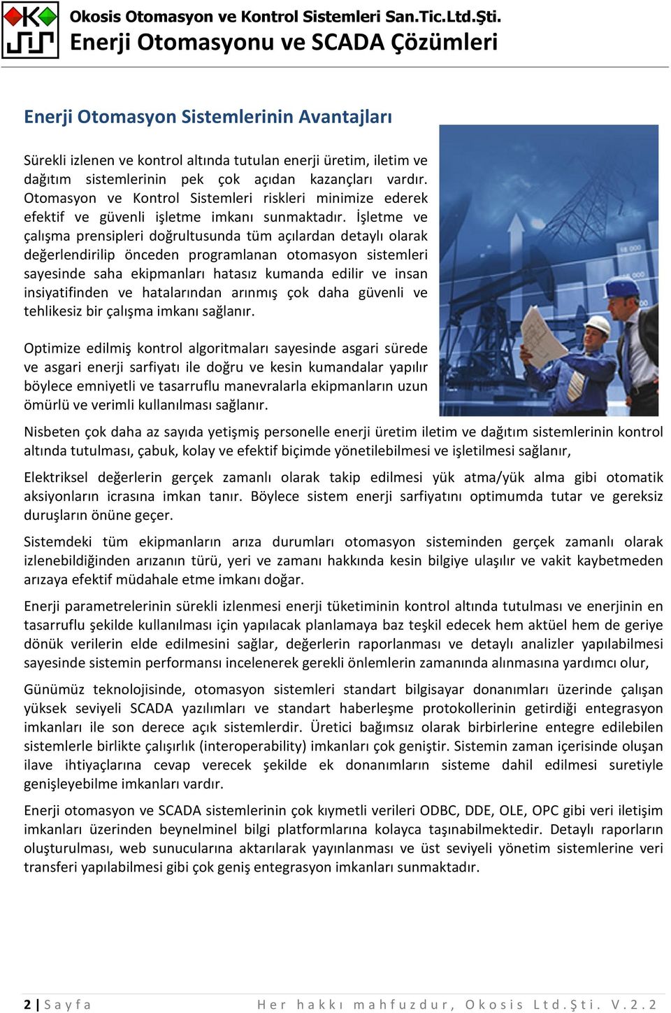 İşletme ve çalışma prensipleri doğrultusunda tüm açılardan detaylı olarak değerlendirilip önceden programlanan otomasyon sistemleri sayesinde saha ekipmanları hatasız kumanda edilir ve insan