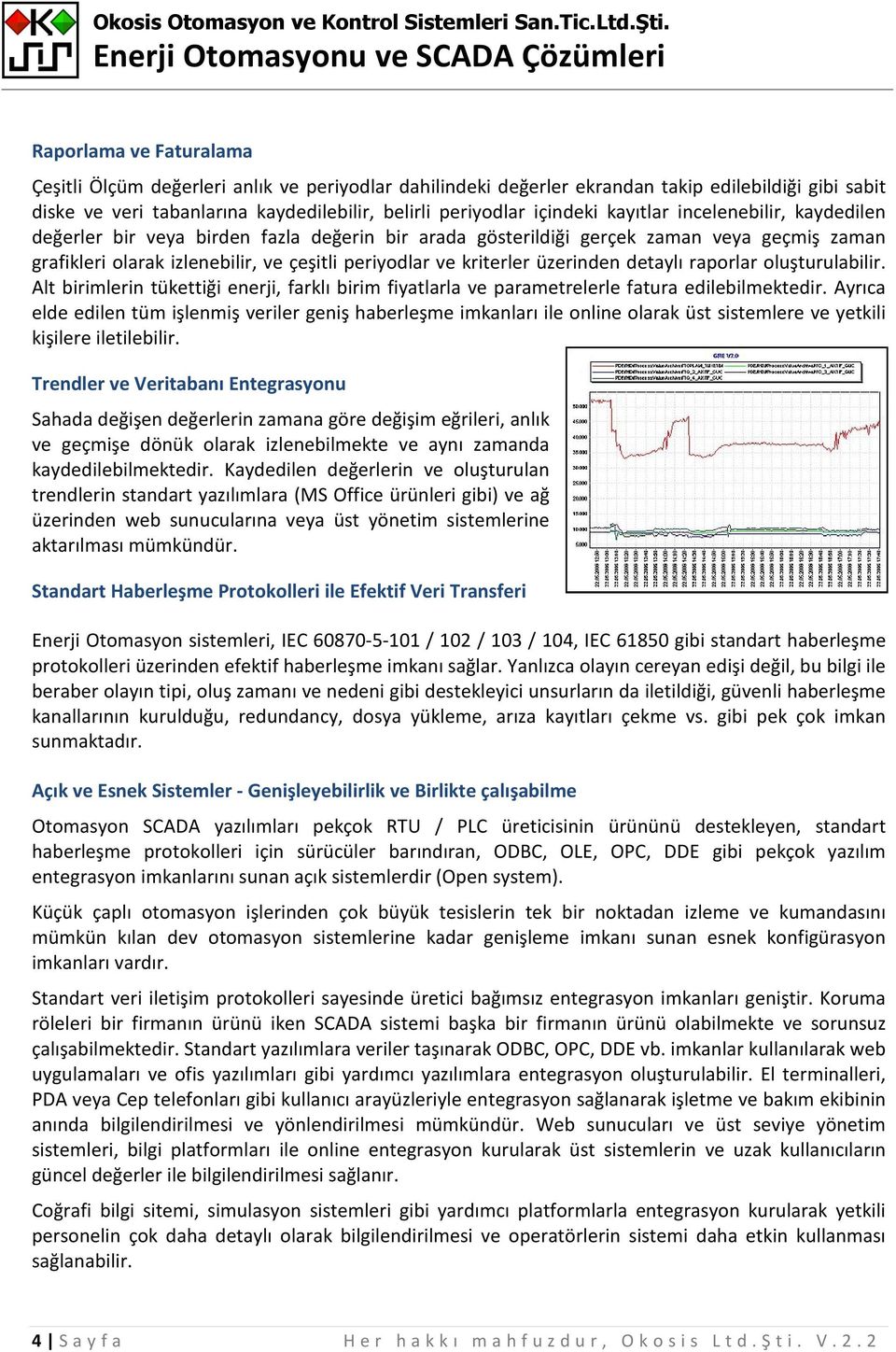 üzerinden detaylı raporlar oluşturulabilir. Alt birimlerin tükettiği enerji, farklı birim fiyatlarla ve parametrelerle fatura edilebilmektedir.