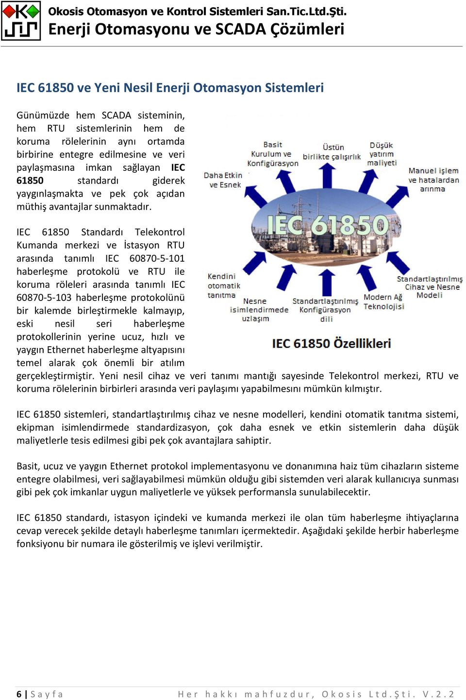 IEC 61850 Standardı Telekontrol Kumanda merkezi ve İstasyon RTU arasında tanımlı IEC 60870-5-101 haberleşme protokolü ve RTU ile koruma röleleri arasında tanımlı IEC 60870-5-103 haberleşme