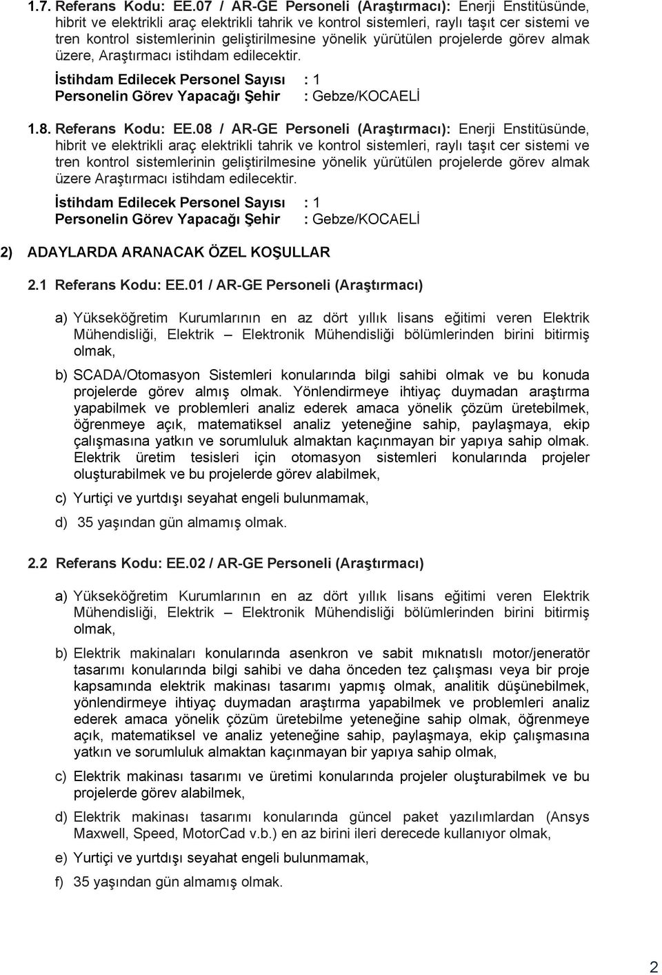 01 / AR-GE Personeli (Araştırmacı) Mühendisliği, Elektrik Elektronik Mühendisliği bölümlerinden birini bitirmiş b) SCADA/Otomasyon Sistemleri konularında bilgi sahibi olmak ve bu konuda projelerde