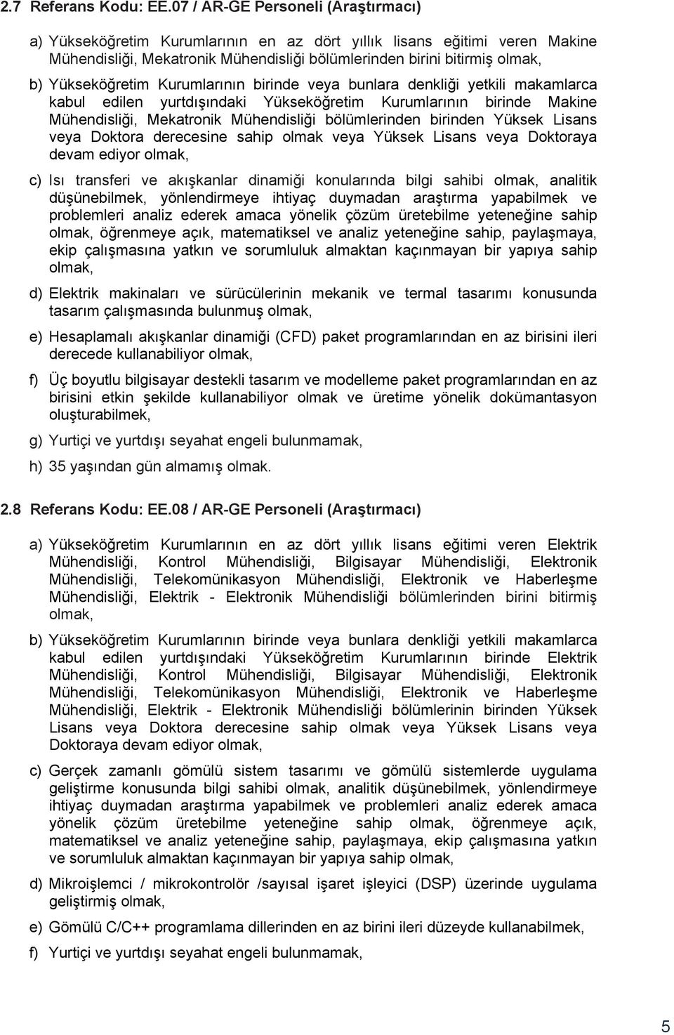 yurtdışındaki Yükseköğretim Kurumlarının birinde Makine Mühendisliği, Mekatronik Mühendisliği bölümlerinden birinden Yüksek Lisans veya Doktora derecesine sahip olmak veya Yüksek Lisans veya