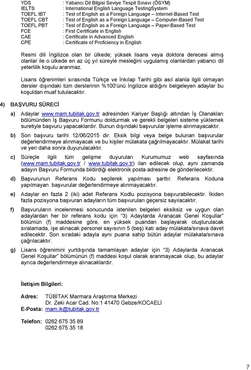 English : Certificate of Proficiency in English Resmi dili İngilizce olan bir ülkede; yüksek lisans veya doktora derecesi almış olanlar ile o ülkede en az üç yıl süreyle mesleğini uygulamış