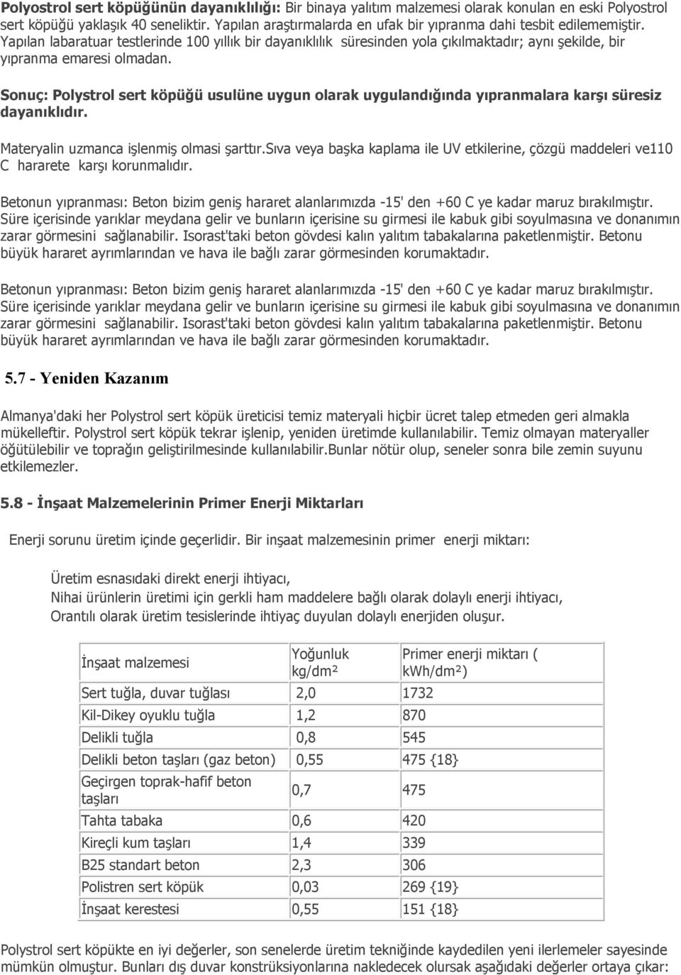 Yapılan labaratuar testlerinde 100 yıllık bir dayanıklılık süresinden yola çıkılmaktadır; aynı şekilde, bir yıpranma emaresi olmadan.