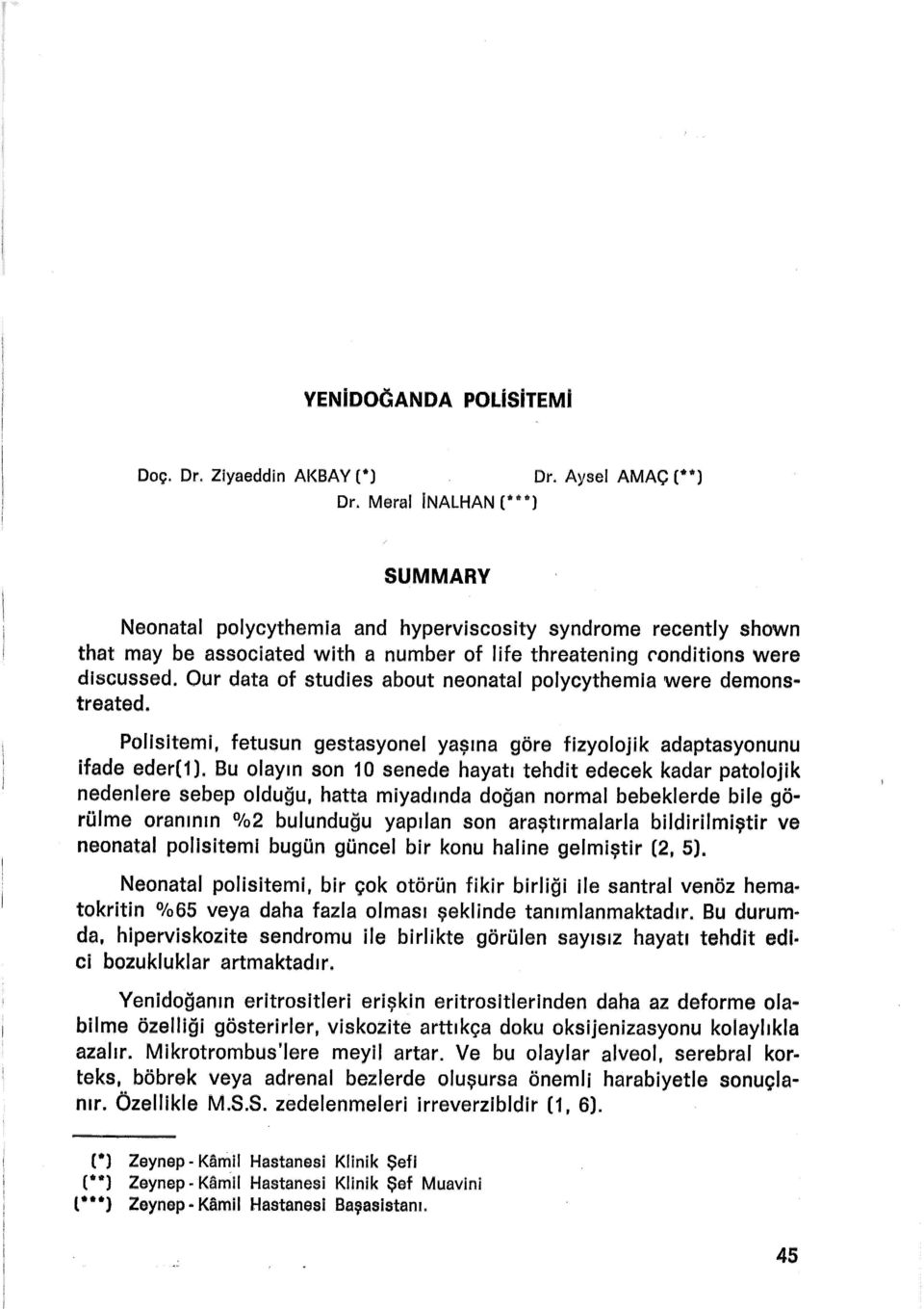 Our data of studies about neonatal polycythemia were demons.. treated. Polisitemi, fetusun gestasyonel yaşına göre fizyolojik adaptasyonunu ifade eder[1).