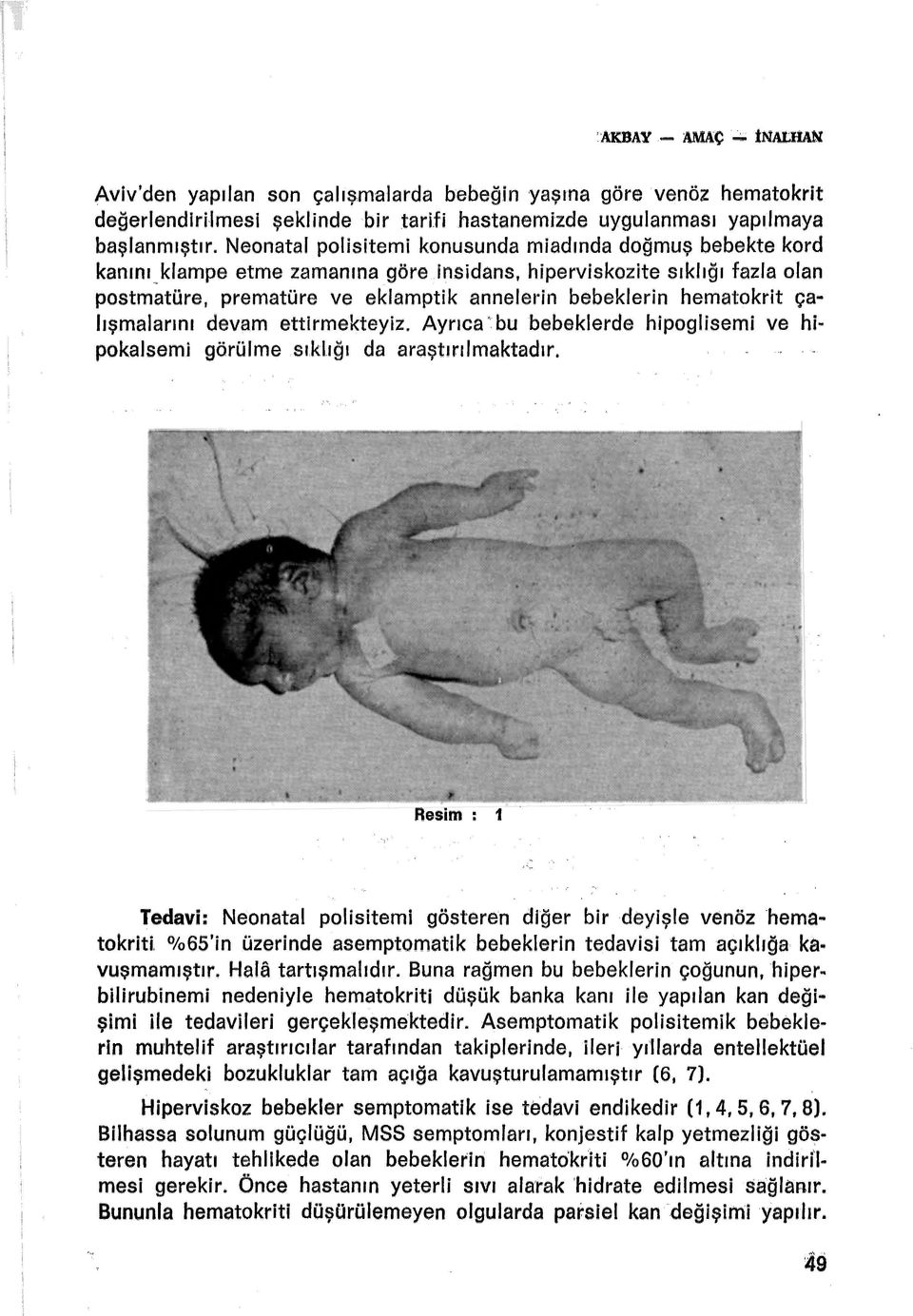 hematokrlt ça.. lışmalarını devam ettirmekteyiz. Ayrıca bu bebeklerde hipoglisemi ve hi pokalsemi görülme sıklığı da araştırılmaktadır.