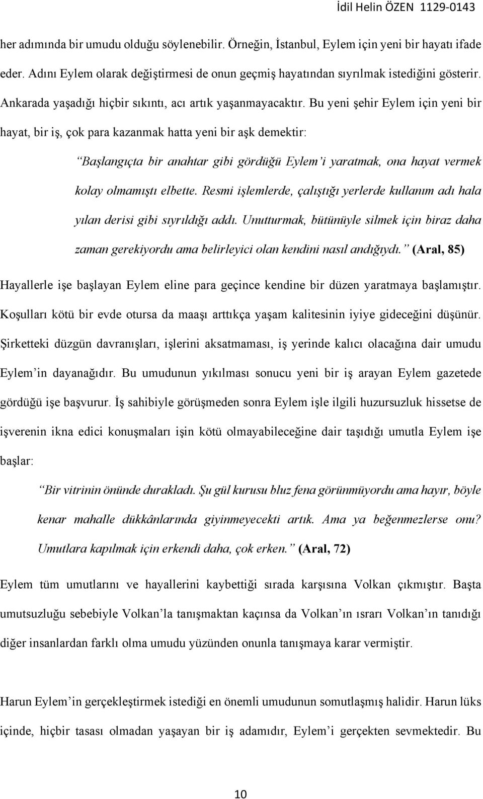 Bu yeni şehir Eylem için yeni bir hayat, bir iş, çok para kazanmak hatta yeni bir aşk demektir: Başlangıçta bir anahtar gibi gördüğü Eylem i yaratmak, ona hayat vermek kolay olmamıştı elbette.