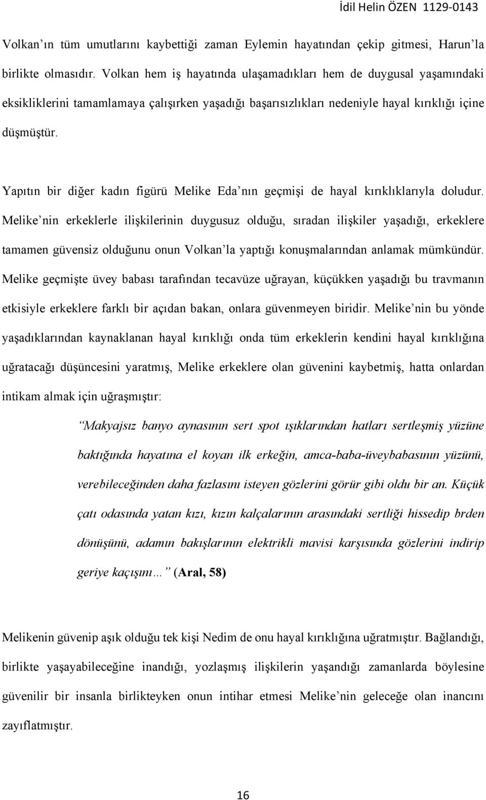 Yapıtın bir diğer kadın figürü Melike Eda nın geçmişi de hayal kırıklıklarıyla doludur.