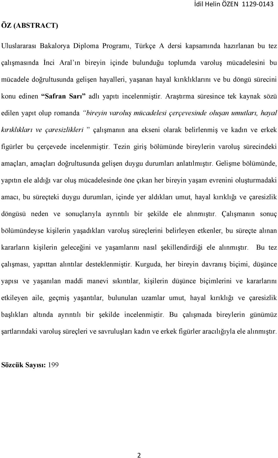 Araştırma süresince tek kaynak sözü edilen yapıt olup romanda bireyin varoluş mücadelesi çerçevesinde oluşan umutları, hayal kırıklıkları ve çaresizlikleri çalışmanın ana ekseni olarak belirlenmiş ve