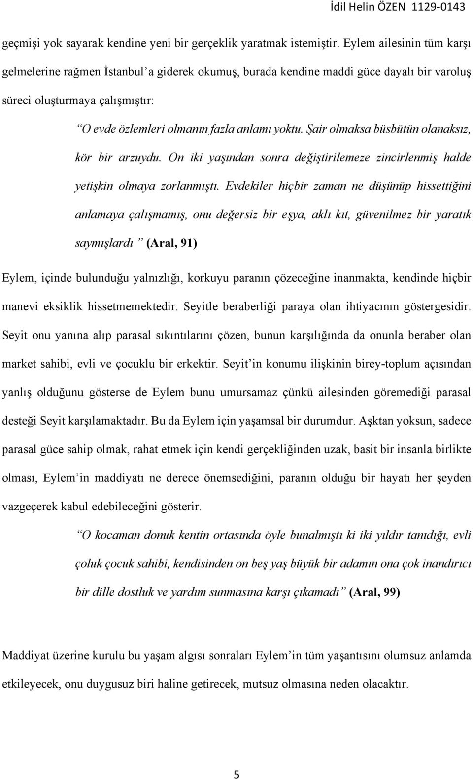 Şair olmaksa büsbütün olanaksız, kör bir arzuydu. On iki yaşından sonra değiştirilemeze zincirlenmiş halde yetişkin olmaya zorlanmıştı.