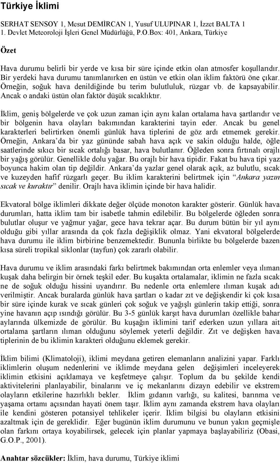 Ancak o andaki üstün olan faktör düşük sıcaklıktır. İklim, geniş bölgelerde ve çok uzun zaman için aynı kalan ortalama hava şartlarıdır ve bir bölgenin hava olayları bakımından karakterini tayin eder.