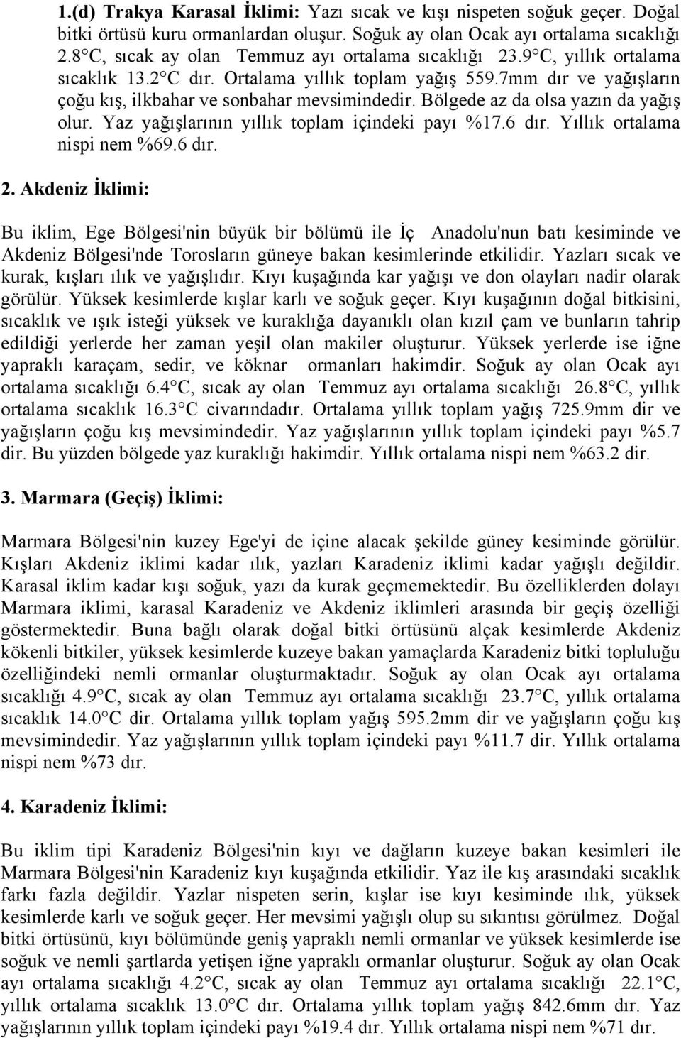 Bölgede az da olsa yazın da yağış olur. Yaz yağışlarının yıllık toplam içindeki payı %17.6 dır. Yıllık ortalama nispi nem %69.6 dır. 2.