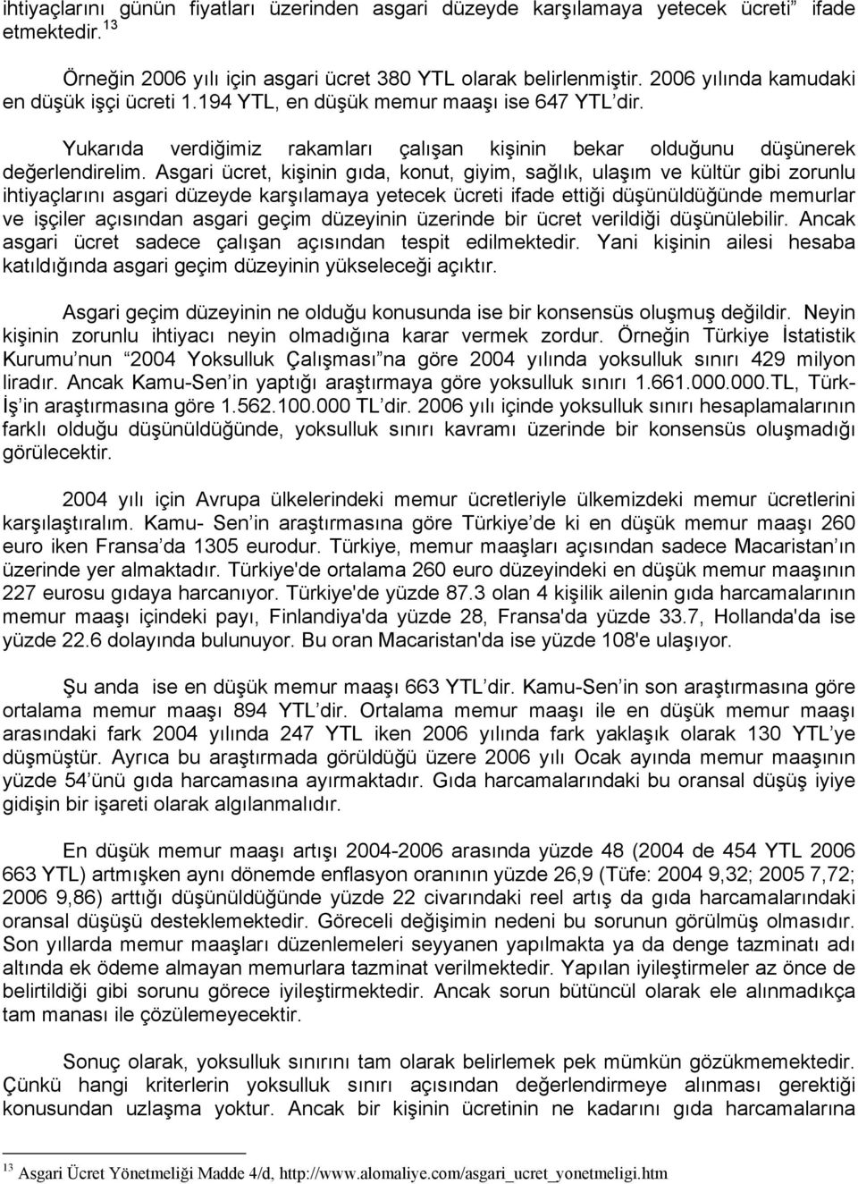 Asgari ücret, kişinin gıda, konut, giyim, sağlık, ulaşım ve kültür gibi zorunlu ihtiyaçlarını asgari düzeyde karşılamaya yetecek ücreti ifade ettiği düşünüldüğünde memurlar ve işçiler açısından