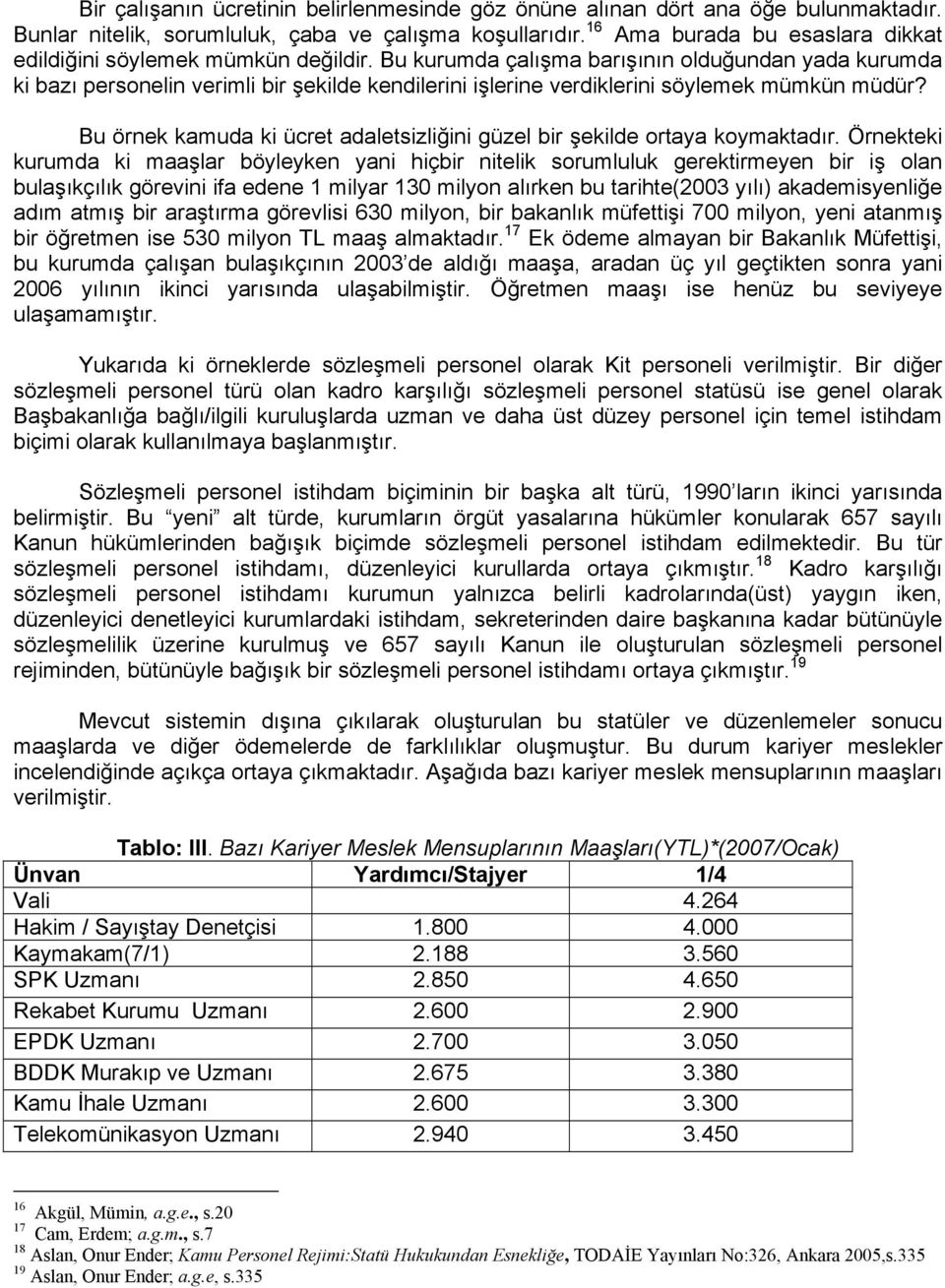 Bu kurumda çalışma barışının olduğundan yada kurumda ki bazı personelin verimli bir şekilde kendilerini işlerine verdiklerini söylemek mümkün müdür?