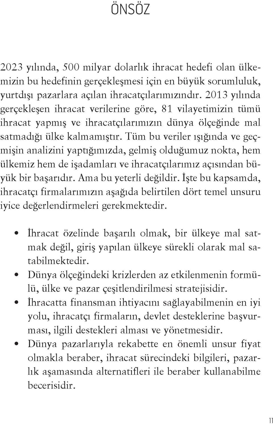 Tüm bu veriler ışığında ve geçmişin analizini yaptığımızda, gelmiş olduğumuz nokta, hem ülkemiz hem de işadamları ve ihracatçılarımız açısından büyük bir başarıdır. Ama bu yeterli değildir.