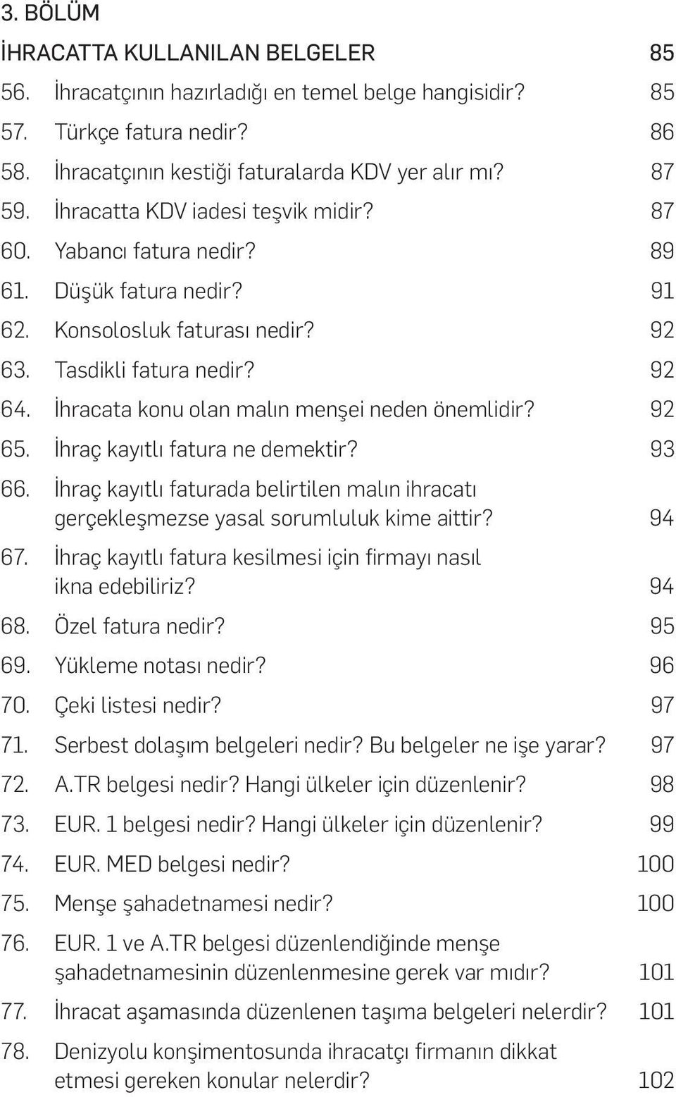 İhracata konu olan malın menşei neden önemlidir? 92 65. İhraç kayıtlı fatura ne demektir? 93 66. İhraç kayıtlı faturada belirtilen malın ihracatı gerçekleşmezse yasal sorumluluk kime aittir? 94 67.