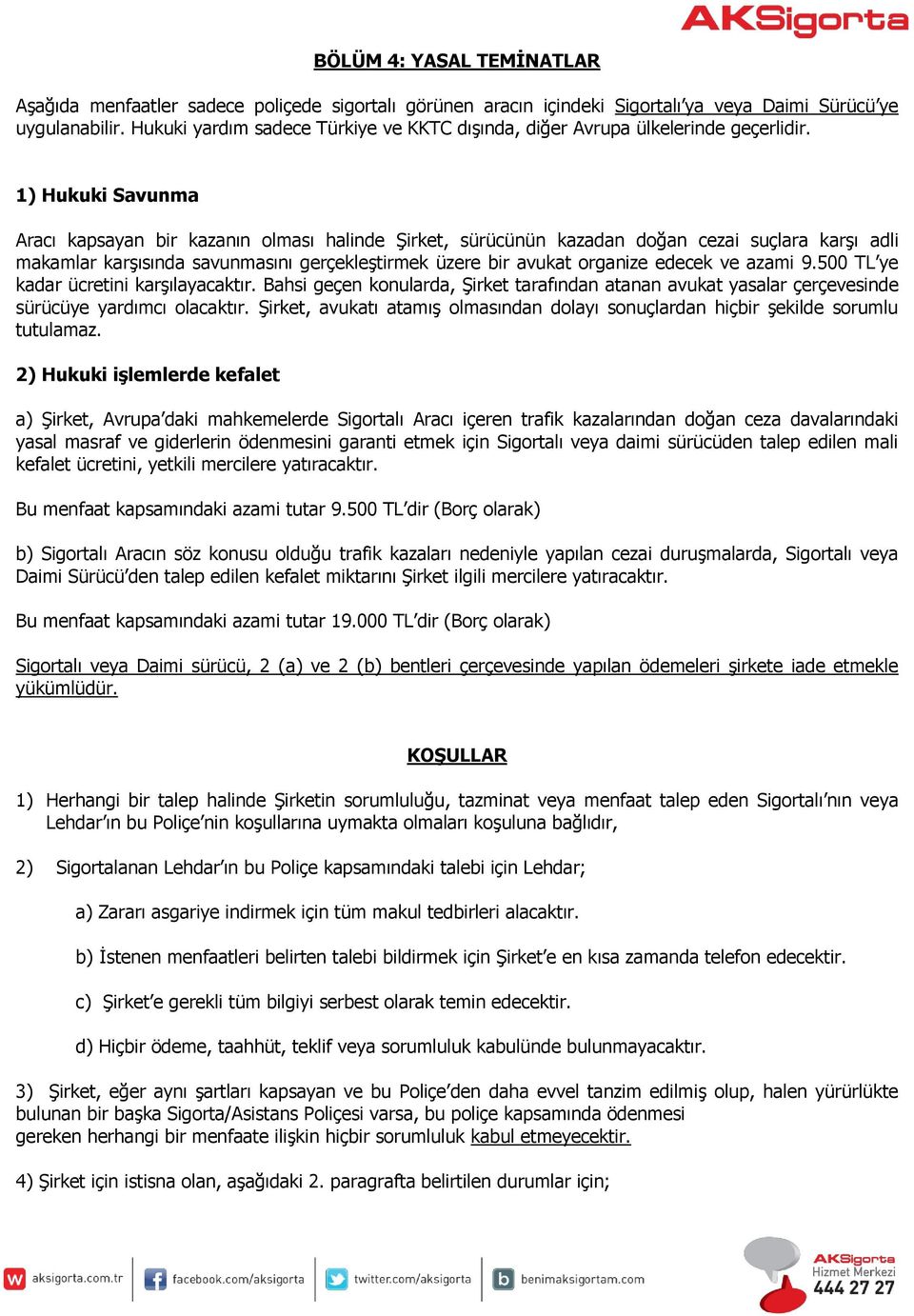 1) Hukuki Savunma Aracı kapsayan bir kazanın olması halinde Şirket, sürücünün kazadan doğan cezai suçlara karşı adli makamlar karşısında savunmasını gerçekleştirmek üzere bir avukat organize edecek