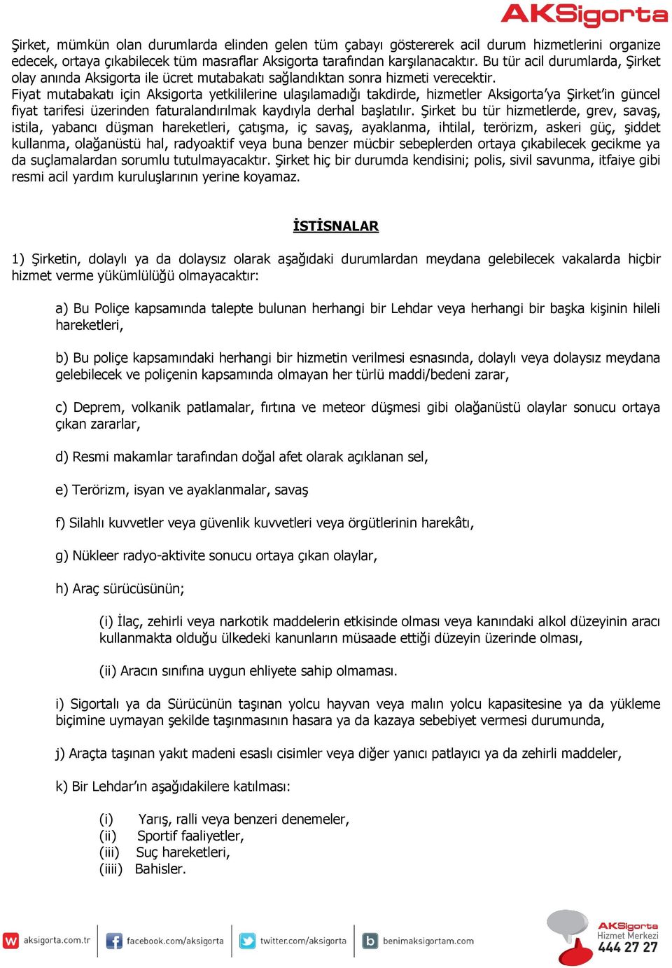 Fiyat mutabakatı için Aksigorta yetkililerine ulaşılamadığı takdirde, hizmetler Aksigorta ya Şirket in güncel fiyat tarifesi üzerinden faturalandırılmak kaydıyla derhal başlatılır.