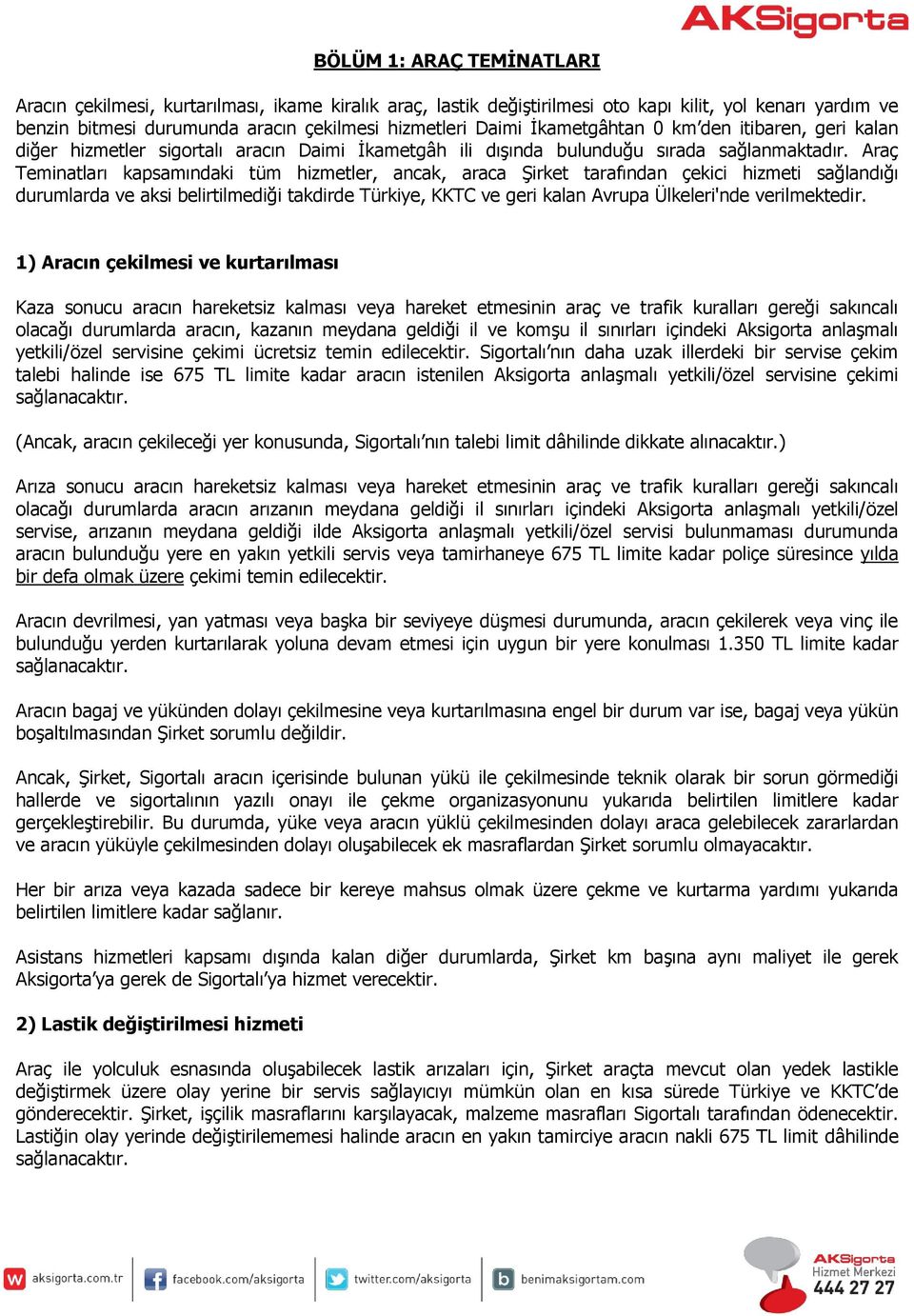 Araç Teminatları kapsamındaki tüm hizmetler, ancak, araca Şirket tarafından çekici hizmeti sağlandığı durumlarda ve aksi belirtilmediği takdirde Türkiye, KKTC ve geri kalan Avrupa Ülkeleri'nde