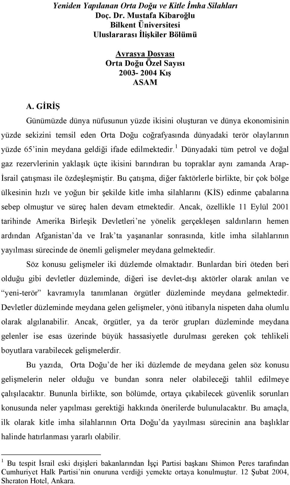 edilmektedir. 1 Dünyadaki tüm petrol ve doğal gaz rezervlerinin yaklaşık üçte ikisini barındıran bu topraklar aynı zamanda Arap- İsrail çatışması ile özdeşleşmiştir.