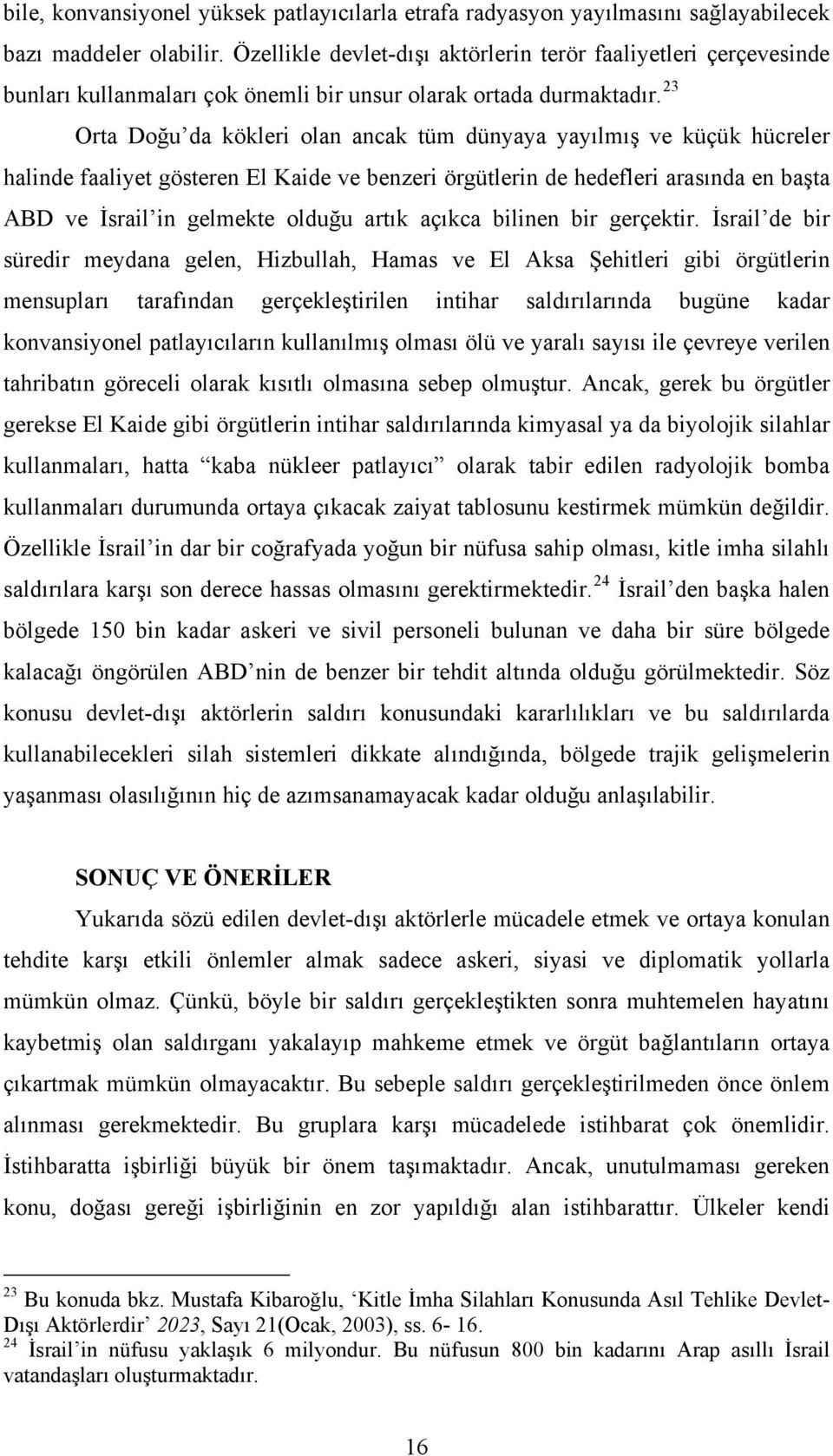 23 Orta Doğu da kökleri olan ancak tüm dünyaya yayılmış ve küçük hücreler halinde faaliyet gösteren El Kaide ve benzeri örgütlerin de hedefleri arasında en başta ABD ve İsrail in gelmekte olduğu