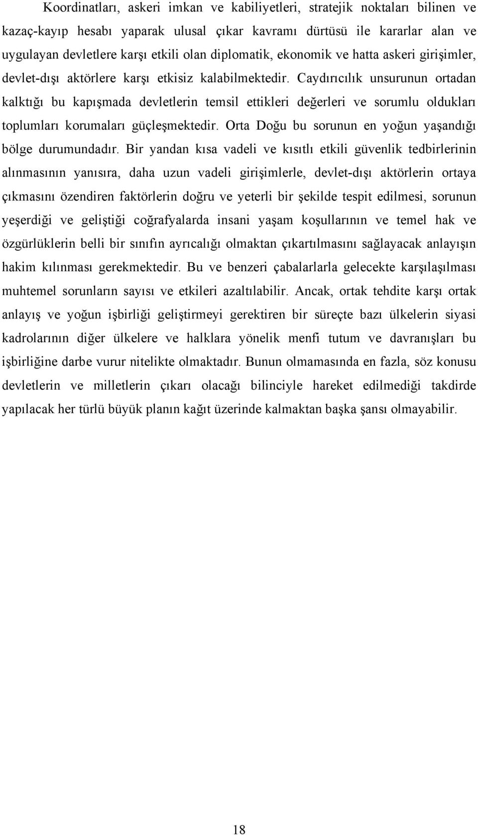 Caydırıcılık unsurunun ortadan kalktığı bu kapışmada devletlerin temsil ettikleri değerleri ve sorumlu oldukları toplumları korumaları güçleşmektedir.