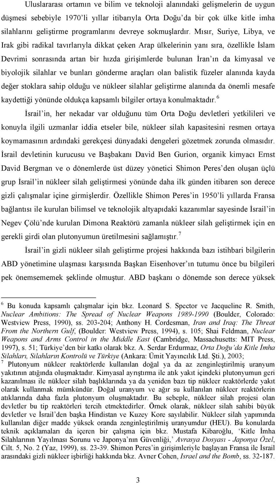 Mısır, Suriye, Libya, ve Irak gibi radikal tavırlarıyla dikkat çeken Arap ülkelerinin yanı sıra, özellikle İslam Devrimi sonrasında artan bir hızda girişimlerde bulunan İran ın da kimyasal ve