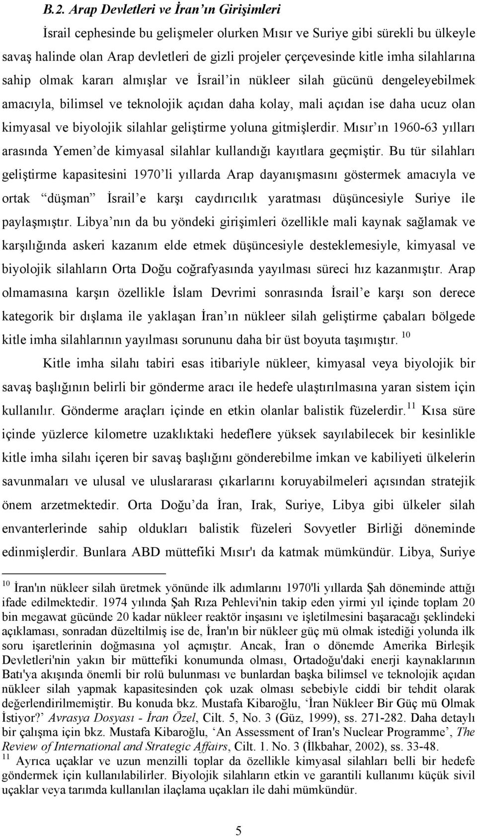 silahlar geliştirme yoluna gitmişlerdir. Mısır ın 1960-63 yılları arasında Yemen de kimyasal silahlar kullandığı kayıtlara geçmiştir.