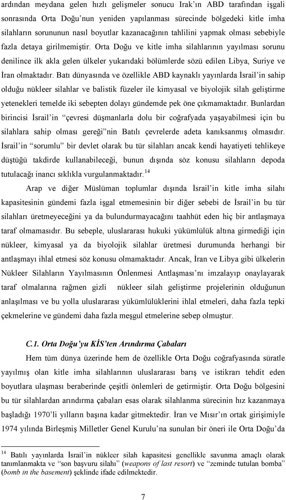 Orta Doğu ve kitle imha silahlarının yayılması sorunu denilince ilk akla gelen ülkeler yukarıdaki bölümlerde sözü edilen Libya, Suriye ve İran olmaktadır.