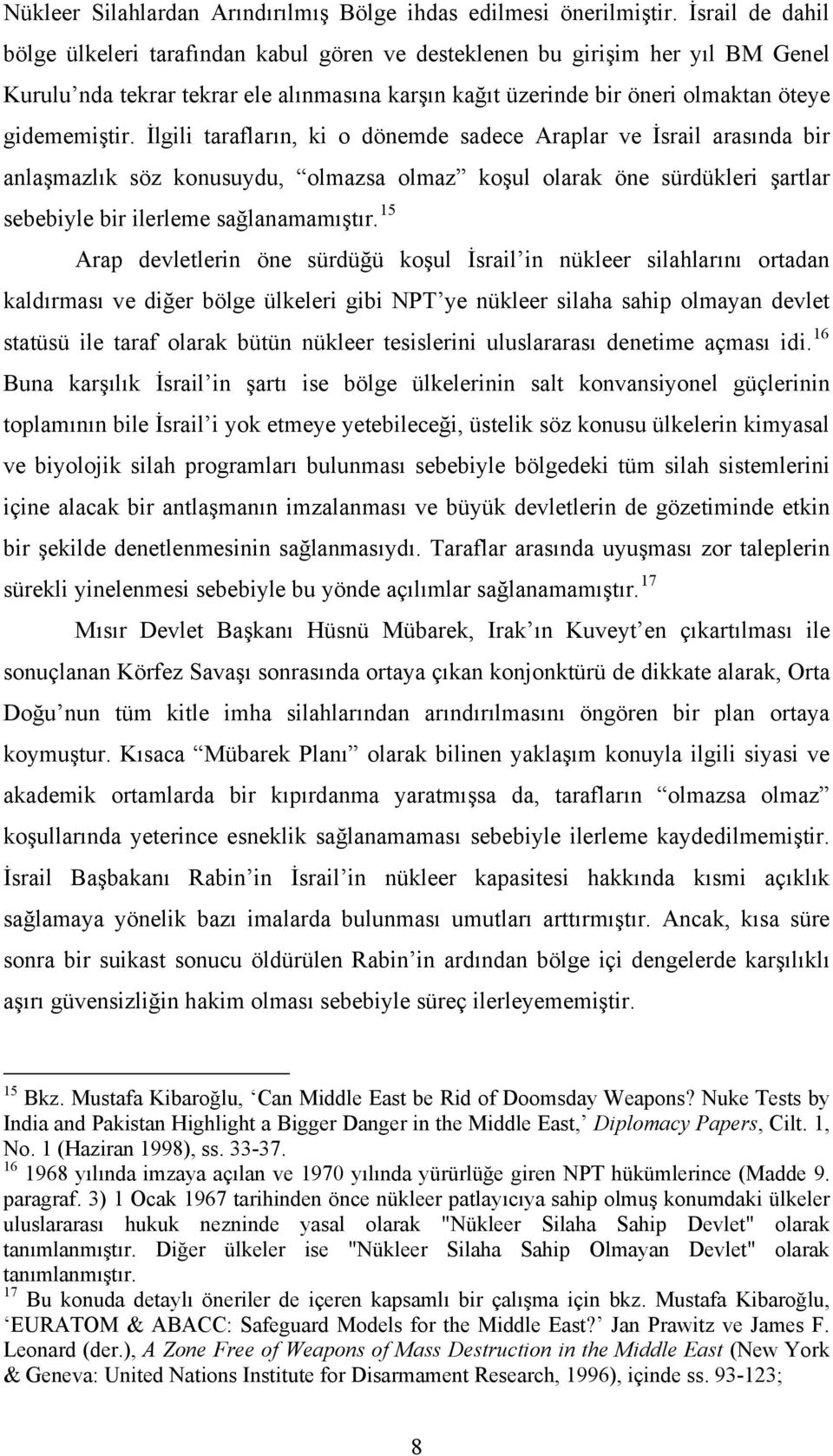 İlgili tarafların, ki o dönemde sadece Araplar ve İsrail arasında bir anlaşmazlık söz konusuydu, olmazsa olmaz koşul olarak öne sürdükleri şartlar sebebiyle bir ilerleme sağlanamamıştır.