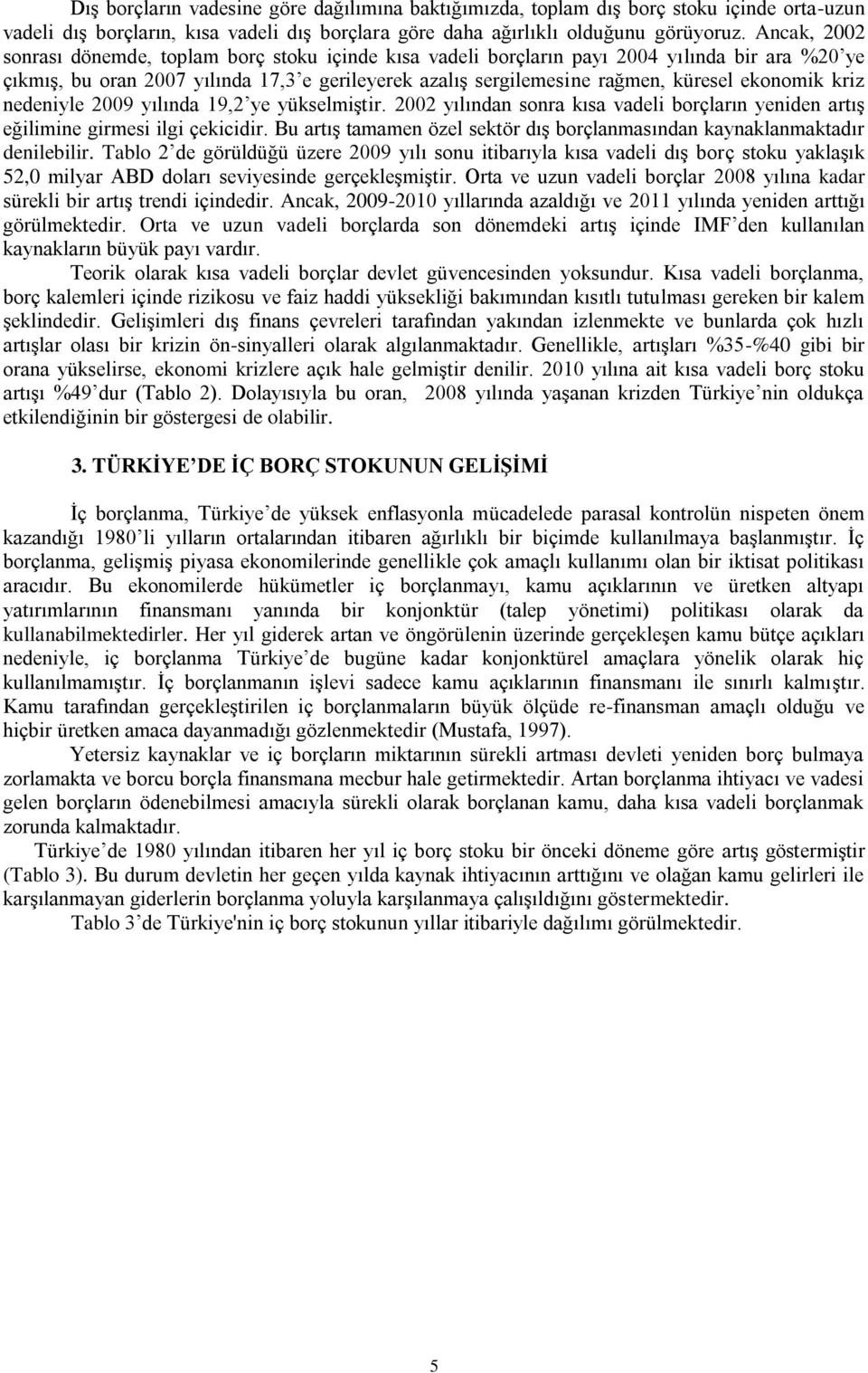 ekonomik kriz nedeniyle 2009 yılında 19,2 ye yükselmiştir. 2002 yılından sonra kısa vadeli borçların yeniden artış eğilimine girmesi ilgi çekicidir.