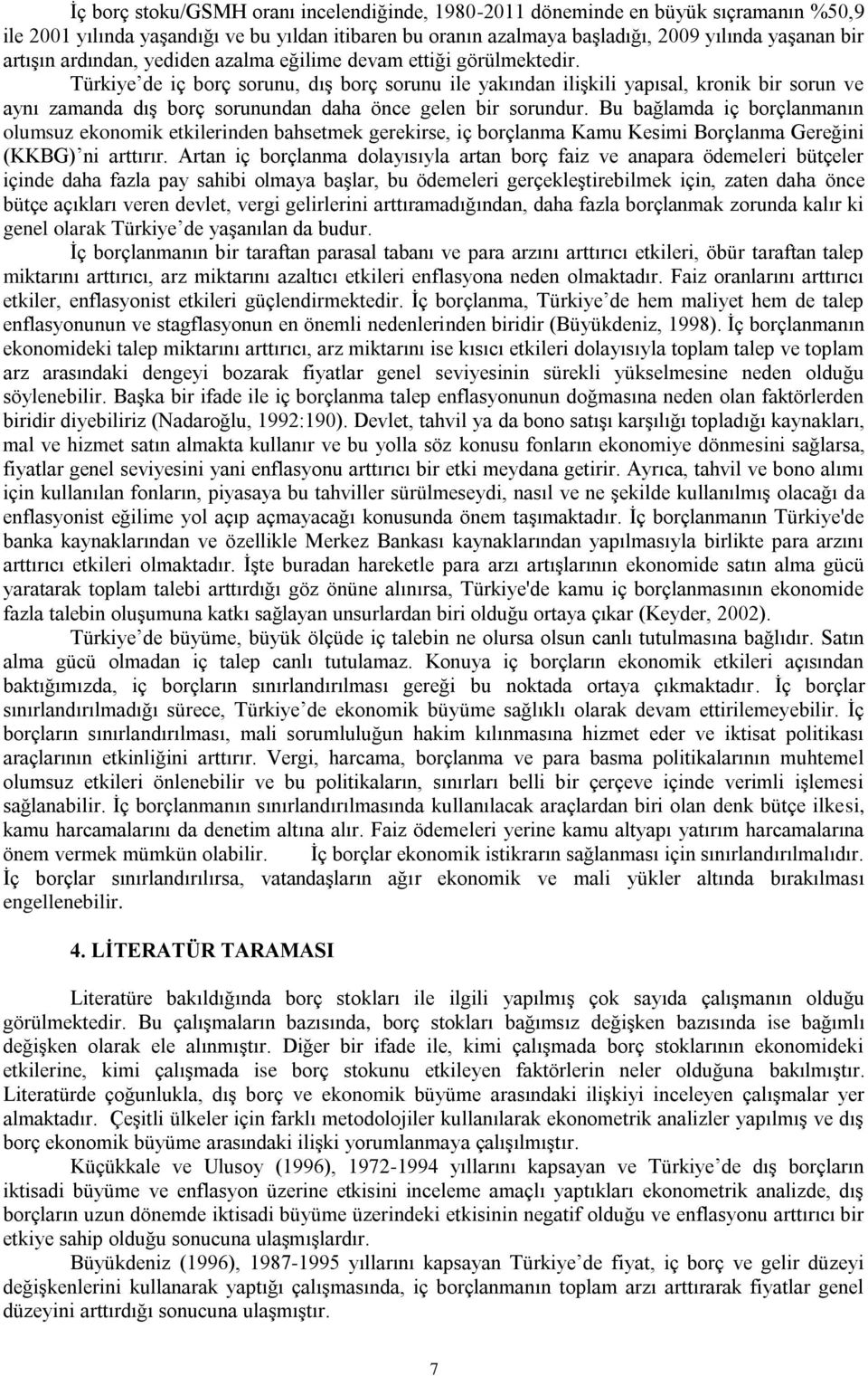 Türkiye de iç borç sorunu, dış borç sorunu ile yakından ilişkili yapısal, kronik bir sorun ve aynı zamanda dış borç sorunundan daha önce gelen bir sorundur.