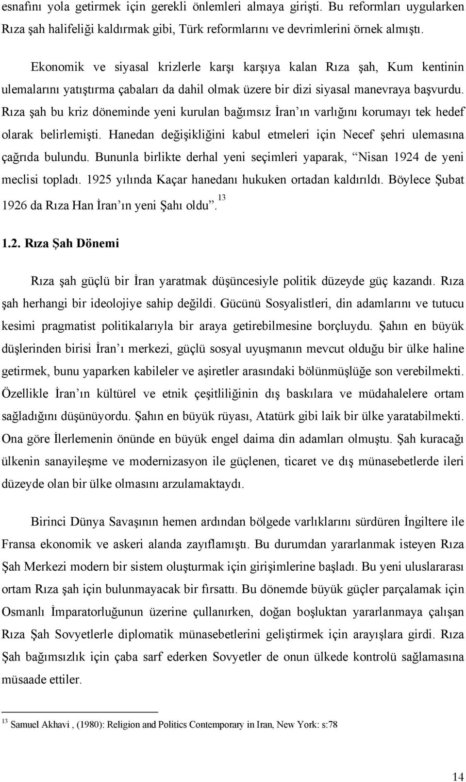 Rıza şah bu kriz döneminde yeni kurulan bağımsız İran ın varlığını korumayı tek hedef olarak belirlemişti. Hanedan değişikliğini kabul etmeleri için Necef şehri ulemasına çağrıda bulundu.