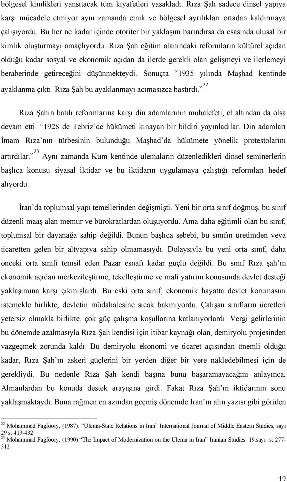 Rıza Şah eğitim alanındaki reformların kültürel açıdan olduğu kadar sosyal ve ekonomik açıdan da ilerde gerekli olan gelişmeyi ve ilerlemeyi beraberinde getireceğini düşünmekteydi.