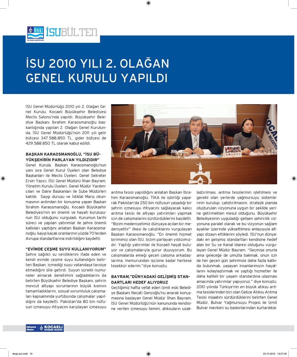 BAŞKAN KARAOSMANOĞLU, İSU BÜ- YÜKŞEHİRİN PARLAYAN YILDIZIDIR Genel Kurula, Başkan Karaosmanoğlu nun yanı sıra Genel Kurul Üyeleri olan Belediye Başkanları ile Meclis Üyeleri, Genel Sekreter Ersin