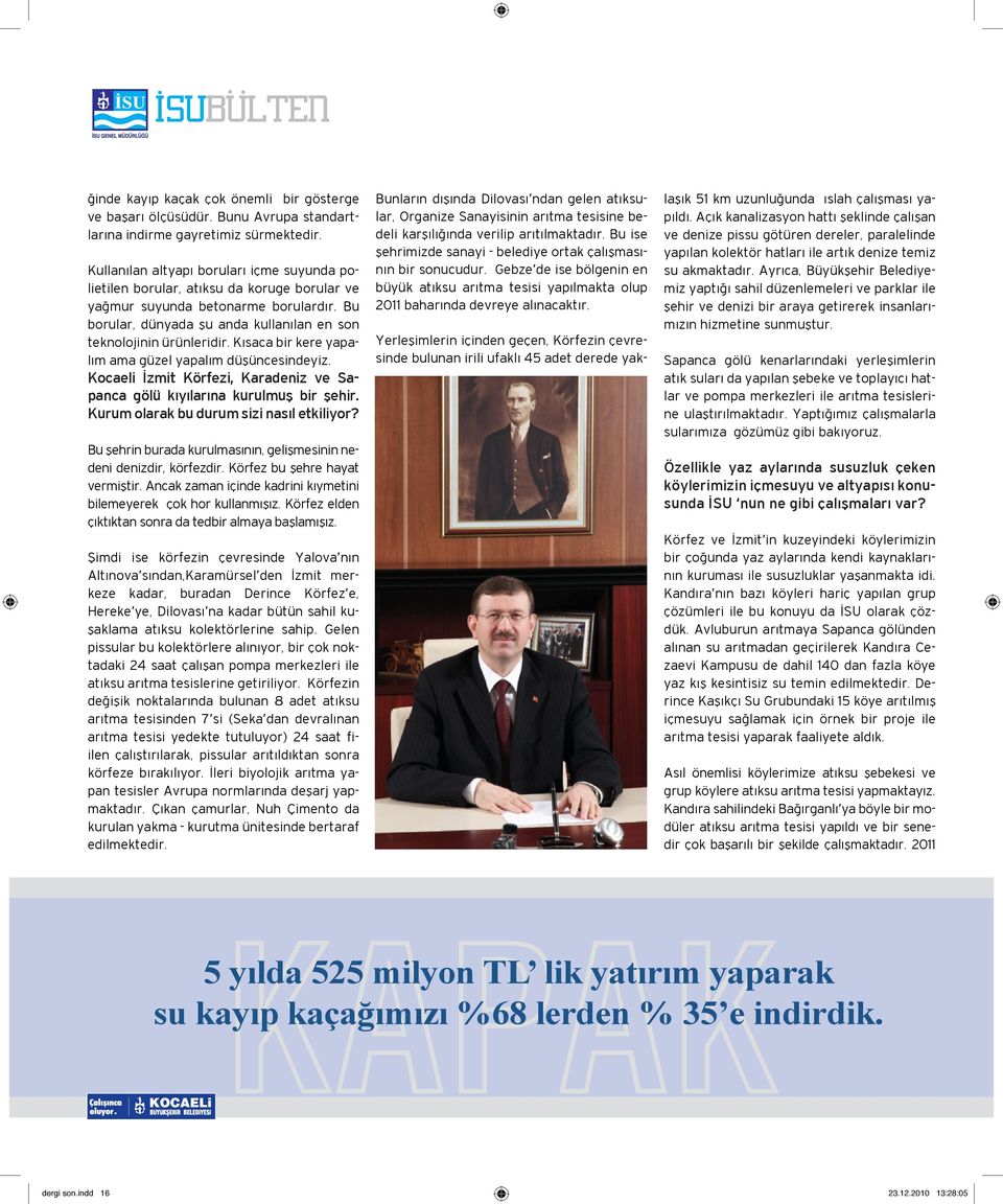 Kısaca bir kere yapalım ama güzel yapalım düşüncesindeyiz. Kocaeli İzmit Körfezi, Karadeniz ve Sapanca gölü kıyılarına kurulmuş bir şehir. Kurum olarak bu durum sizi nasıl etkiliyor?