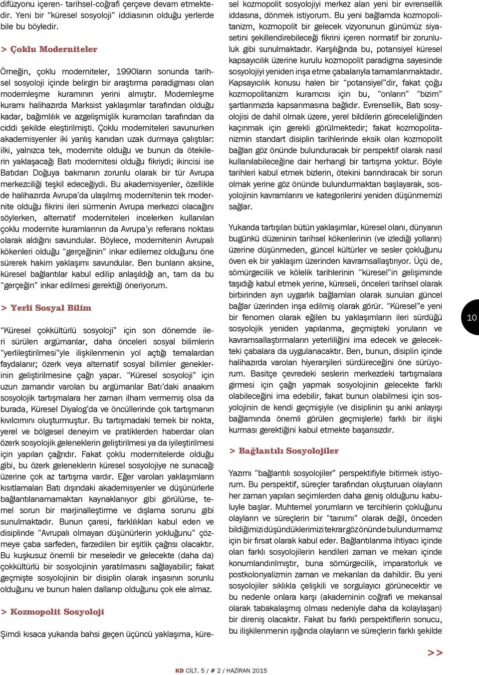 Modernleşme kuramı halihazırda Marksist yaklaşımlar tarafından olduğu kadar, bağımlılık ve azgelişmişlik kuramcıları tarafından da ciddi şekilde eleştirilmişti.