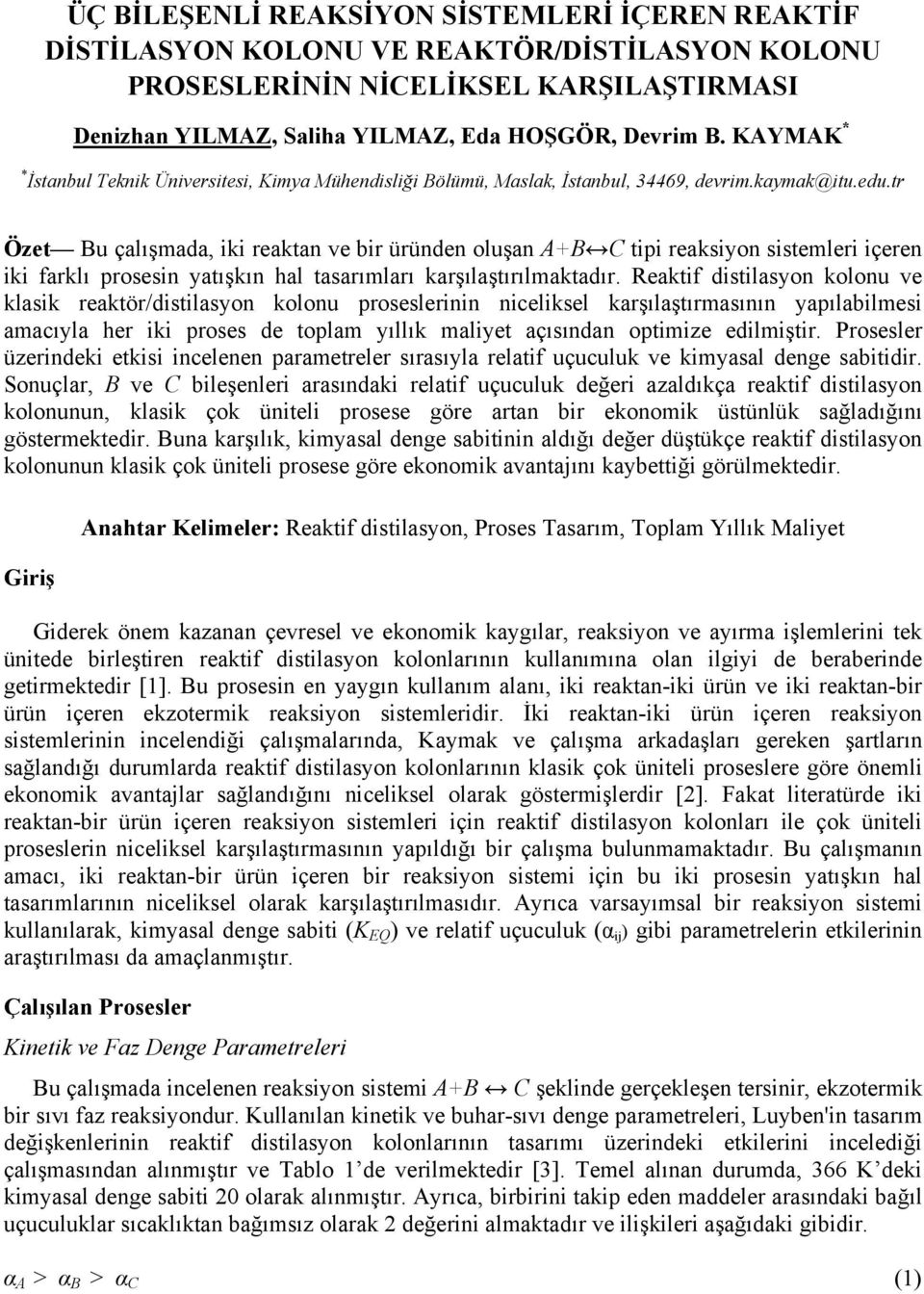 tr Özet Bu çalışmada, iki reaktan ve bir üründen oluşan A+B C tipi reaksiyon sistemleri içeren iki farklı prosesin yatışkın hal tasarımları karşılaştırılmaktadır.