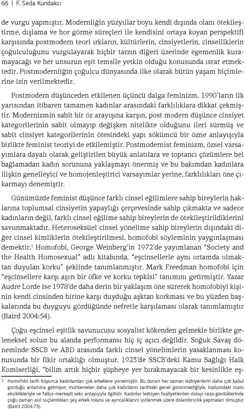 cinselliklerin çoğulculuğunu vurgulayarak hiçbir tarzın diğeri üzerinde egemenlik kuramayacağı ve her unsurun eşit temsile yetkin olduğu konusunda ısrar etmektedir.