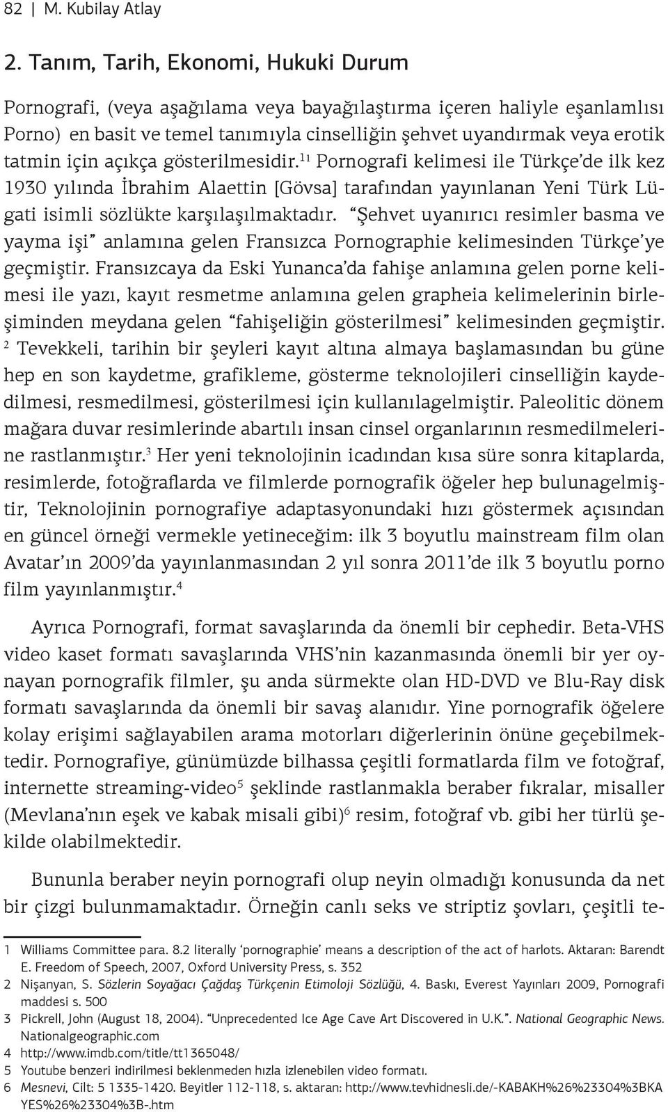 açıkça gösterilmesidir. 1 ¹ Pornografi kelimesi ile Türkçe de ilk kez 1930 yılında İbrahim Alaettin [Gövsa] tarafından yayınlanan Yeni Türk Lügati isimli sözlükte karşılaşılmaktadır.
