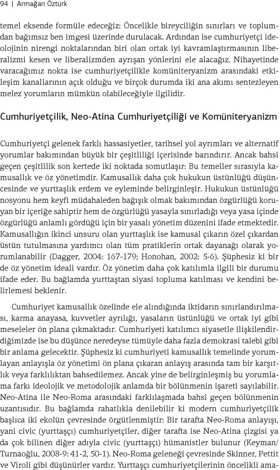 Nihayetinde varacağımız nokta ise cumhuriyetçilikle komüniteryanizm arasındaki etkileşim kanallarının açık olduğu ve birçok durumda iki ana akımı sentezleyen melez yorumların mümkün olabileceğiyle