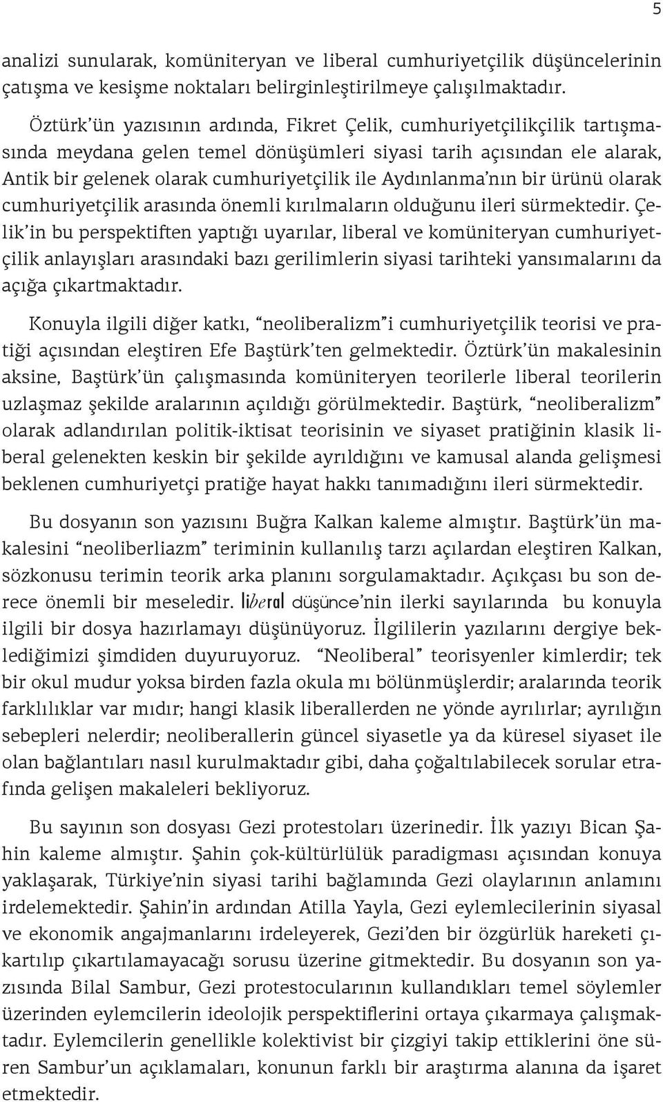 Aydınlanma nın bir ürünü olarak cumhuriyetçilik arasında önemli kırılmaların olduğunu ileri sürmektedir.