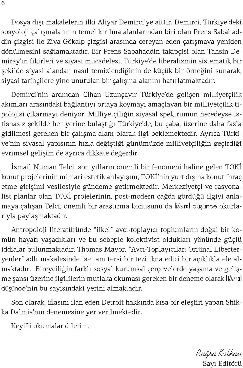 Bir Prens Sabahaddin takipçisi olan Tahsin Demiray ın fikirleri ve siyasi mücadelesi, Türkiye de liberalizmin sistematik bir şekilde siyasi alandan nasıl temizlendiğinin de küçük bir örneğini