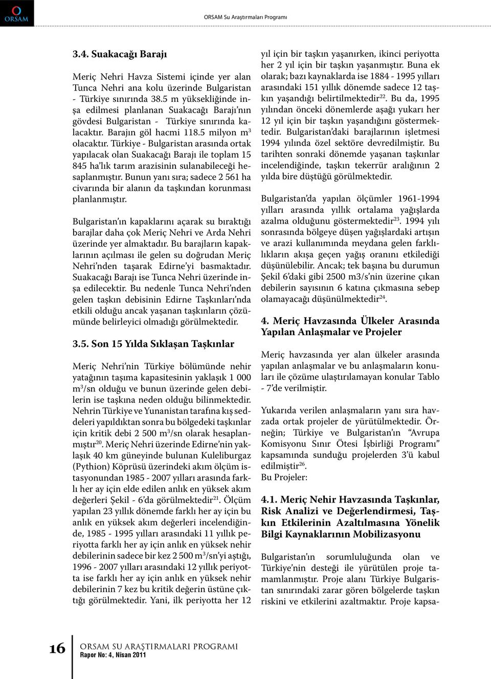 Türkiye - Bulgaristan arasında ortak yapılacak olan Suakacağı Barajı ile toplam 15 845 ha lık tarım arazisinin sulanabileceği hesaplanmıştır.