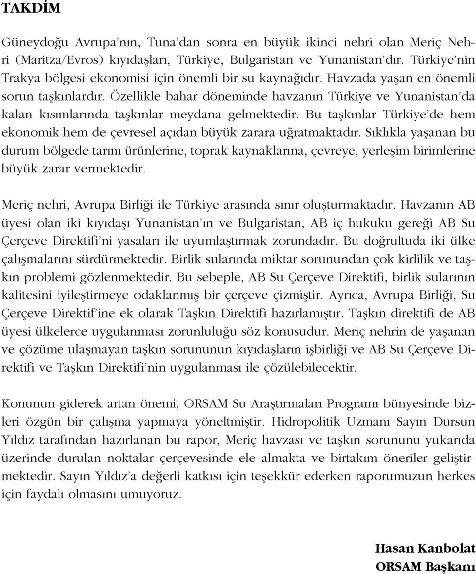 Özellikle bahar döneminde havzanın Türkiye ve Yunanistan da kalan kısımlarında taşkınlar meydana gelmektedir. Bu taşkınlar Türkiye de hem ekonomik hem de çevresel açıdan büyük zarara uğratmaktadır.