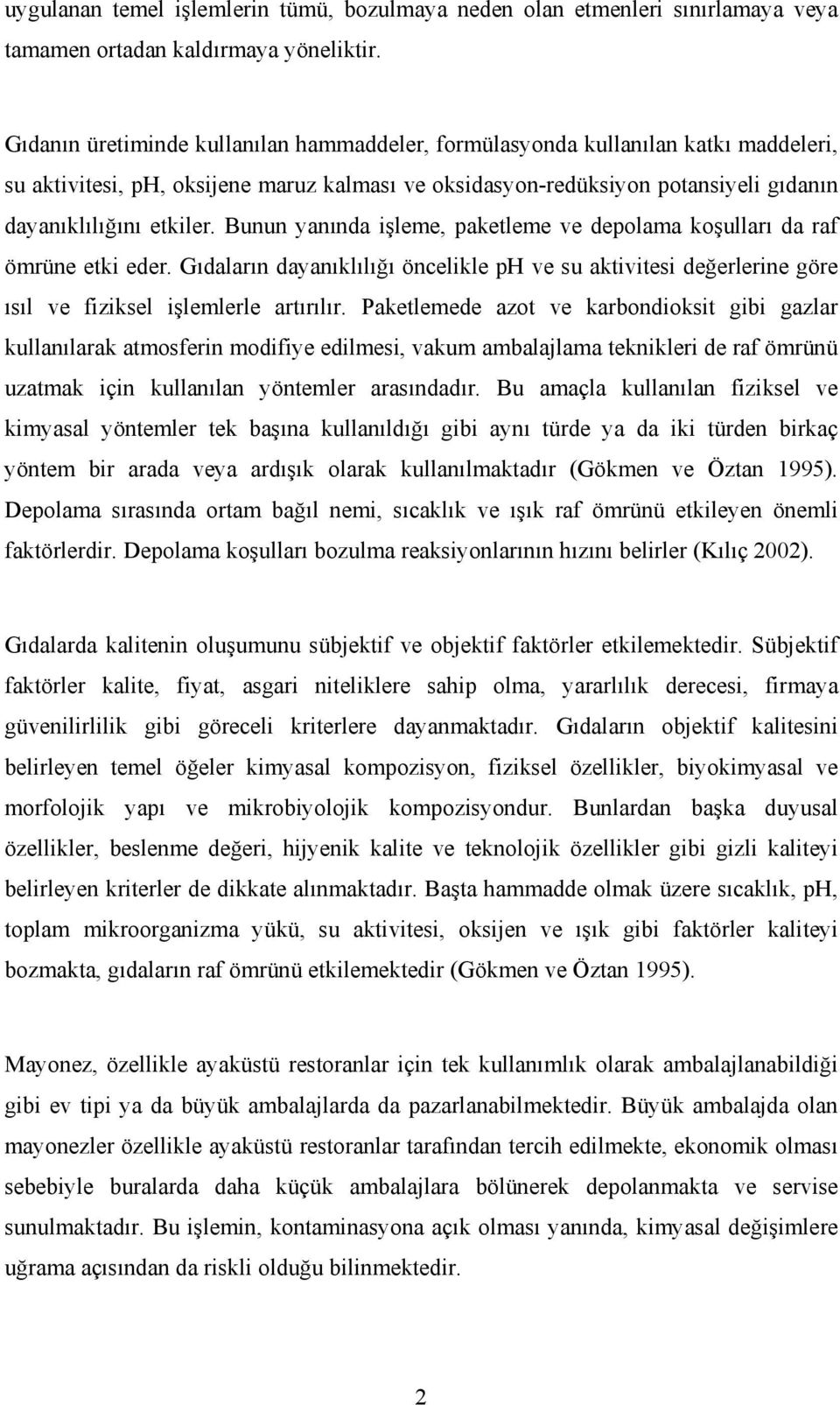 Bunun yanında işleme, paketleme ve depolama koşulları da raf ömrüne etki eder. Gıdaların dayanıklılığı öncelikle ph ve su aktivitesi değerlerine göre ısıl ve fiziksel işlemlerle artırılır.